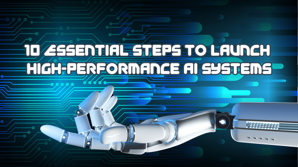 10 Essential Steps to Launch High-Performance AI&nbsp;Systems